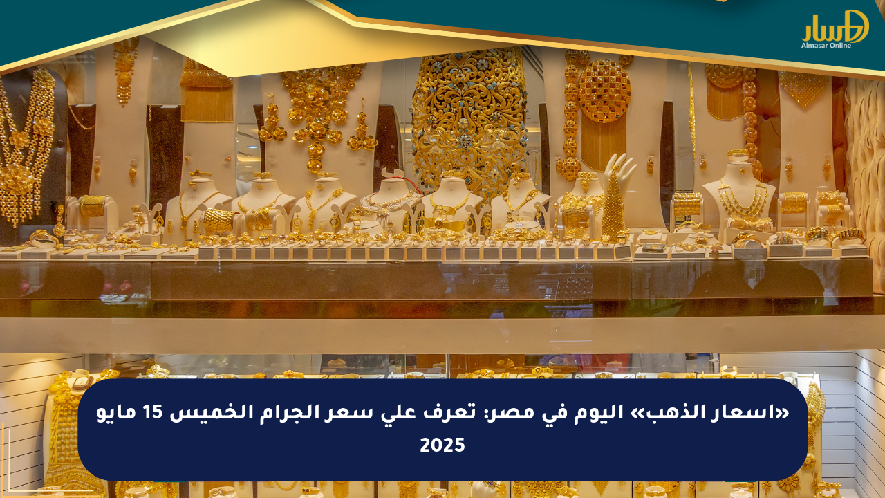 «أسعار الذهب» اليوم في مصر: تعرف على سعر الجرام الخميس 15 مايو 2025